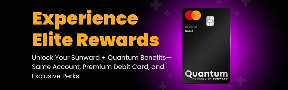 Experience Elite Rewards. Unlock your Sunward+ Quantum benefits — same account, premium debit card, and exclusive perks.