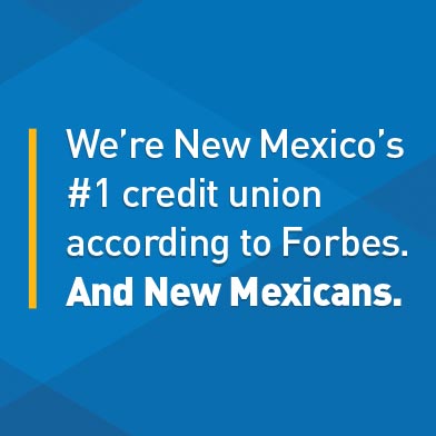 We’re New Mexico’s #1 credit union according to Forbes. And New Mexicans.